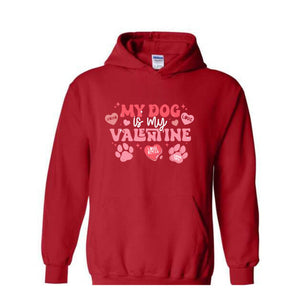 My Dog Is My Valentine Sweatshirt, Valentine Dog Hoodie, Dog Sweatshirt, Pet Lover Gift, Valentines Day Hoodie, Gift for Dog Mom