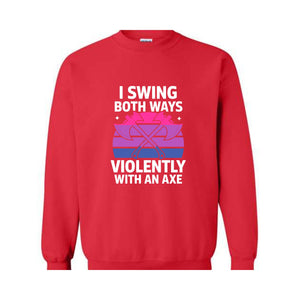 I Swing Both Ways Violently With An Axe Sweatshirt, Bisexual , Funny LGBT Pride Gift, Lesbian , Pride Spirit