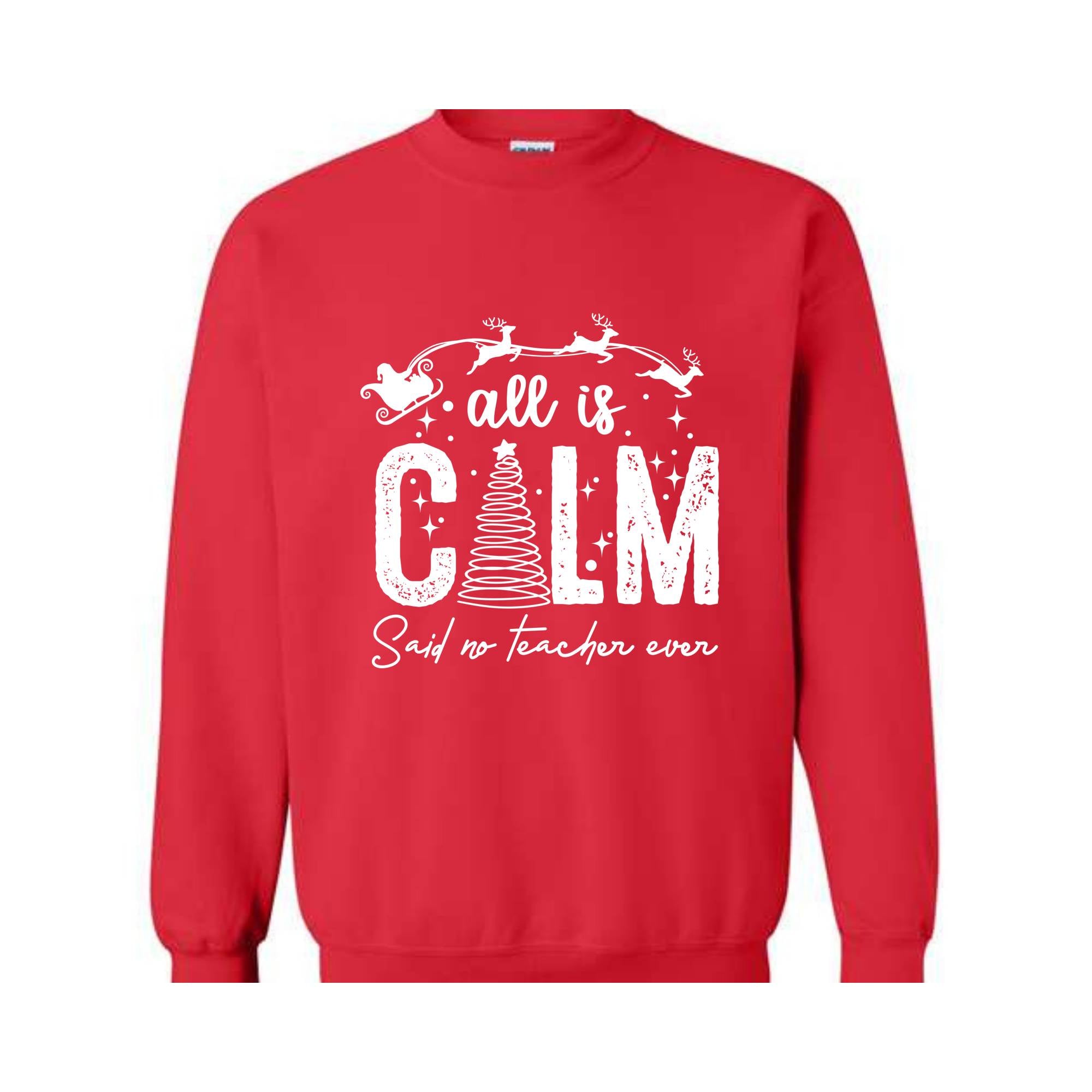 All is Calm Said No Teacher Ever Sweatshirt, Christmas Teacher Sweatshirt, Teacher Holiday Sweater