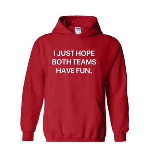 I Just Hope Both Teams Have Fun Hoodie, Super Bowl Hoodie, Gameday Hoodie, Football Game Hoodie, Funny Super Bowl Hoodie