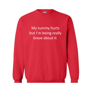 My Tummy Hurts Sweatshirt, My Tummy Hurts But I'm Being Really Brave About Hoodie, Funny Sweatshirt, Funny Quotes