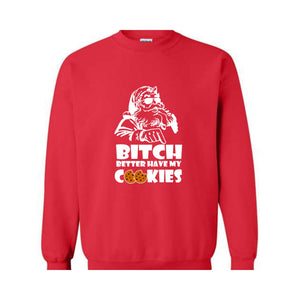 Bitch Better Have My Cookies Sweatshirt, Funny Christmas Sweater, Bad Santa Sweatshirt, Happy New Year Sweatshirt