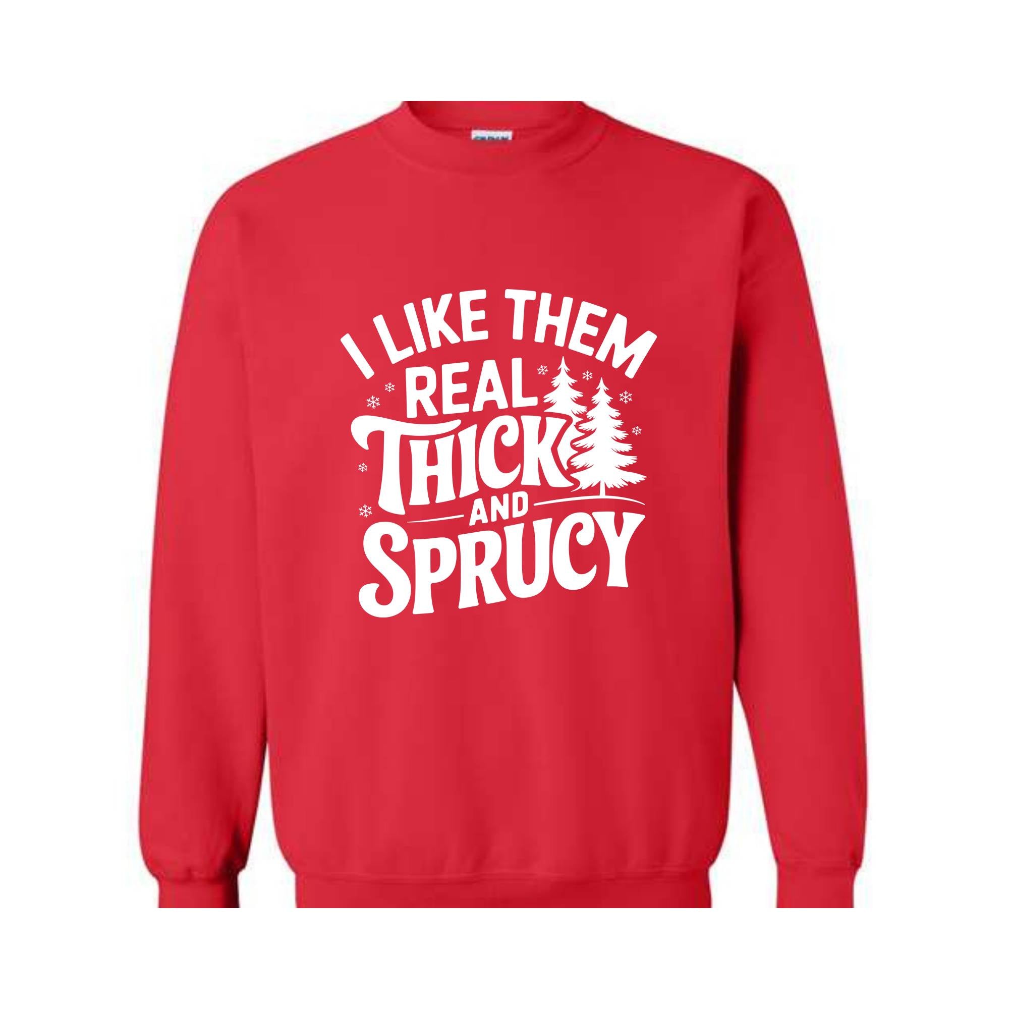 I Like Them Real Thick And Sprucy Sweatshirt, Funny Santa Sweat, Funny Christmas Sweatshirt, Christmas Mom Tee