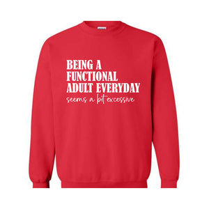 Being A Functional Adult Everyday Seems A Bit Excessive Sweatshirt, Adult Humor Sweater, Funny Day Drinking Sweater, Sarcastic Sweater