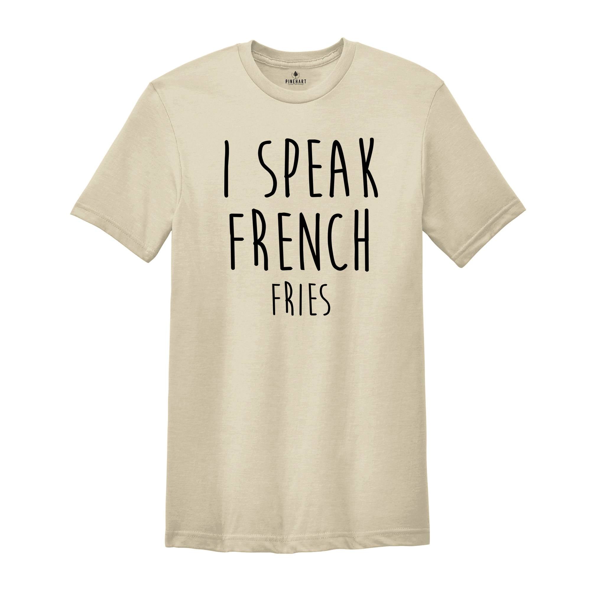 I Speak French Fries Shirt, French Fry Tee, Junk Food Shirt, Fast Food Gifts, Funny Food Theme Shirts, Food Shirt, Foodie Shirt