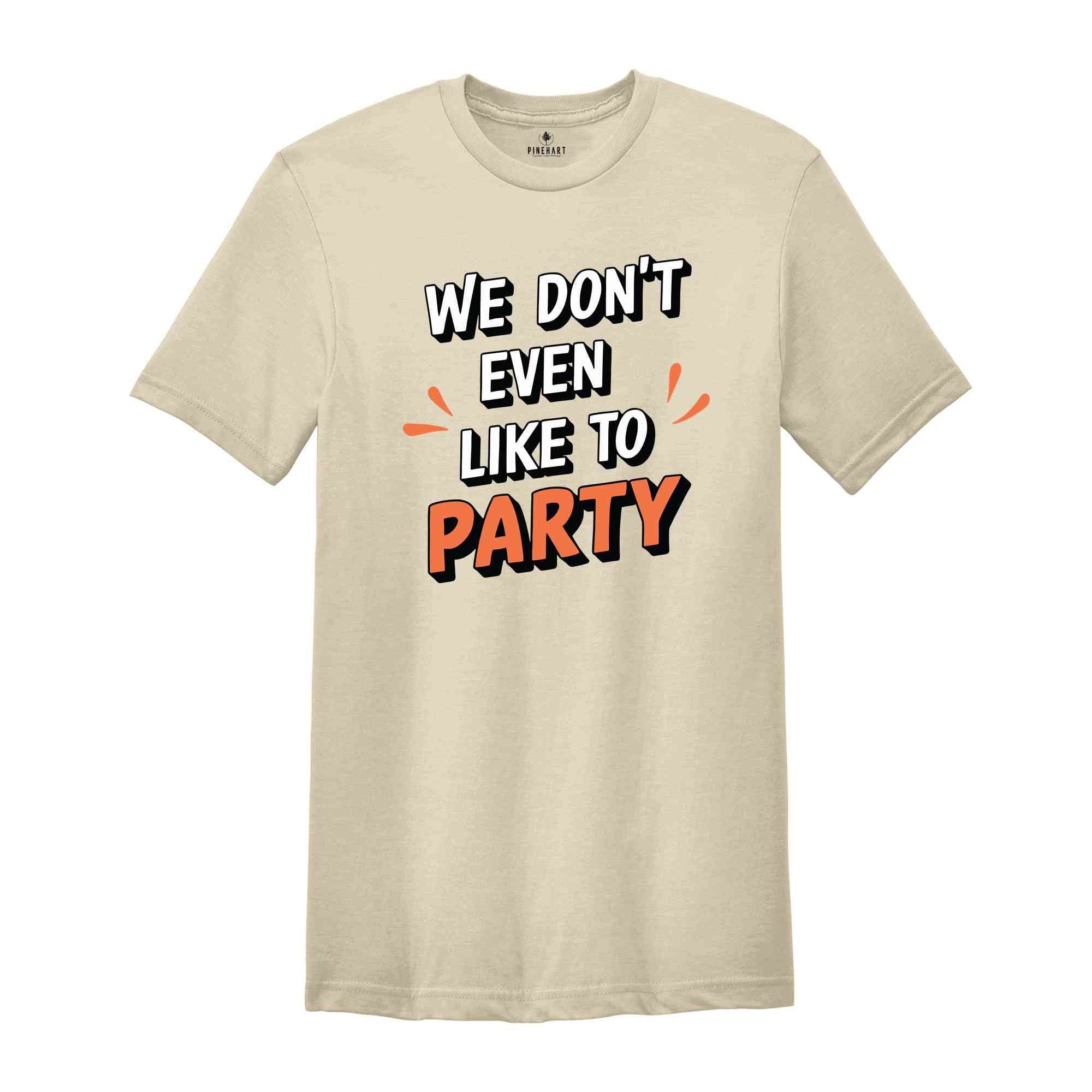 We Don't Even Like To Party T-Shirt, Rave Party Shirt, Music Festival T-Shirt, Coachella 2024, Funny Party Shirt