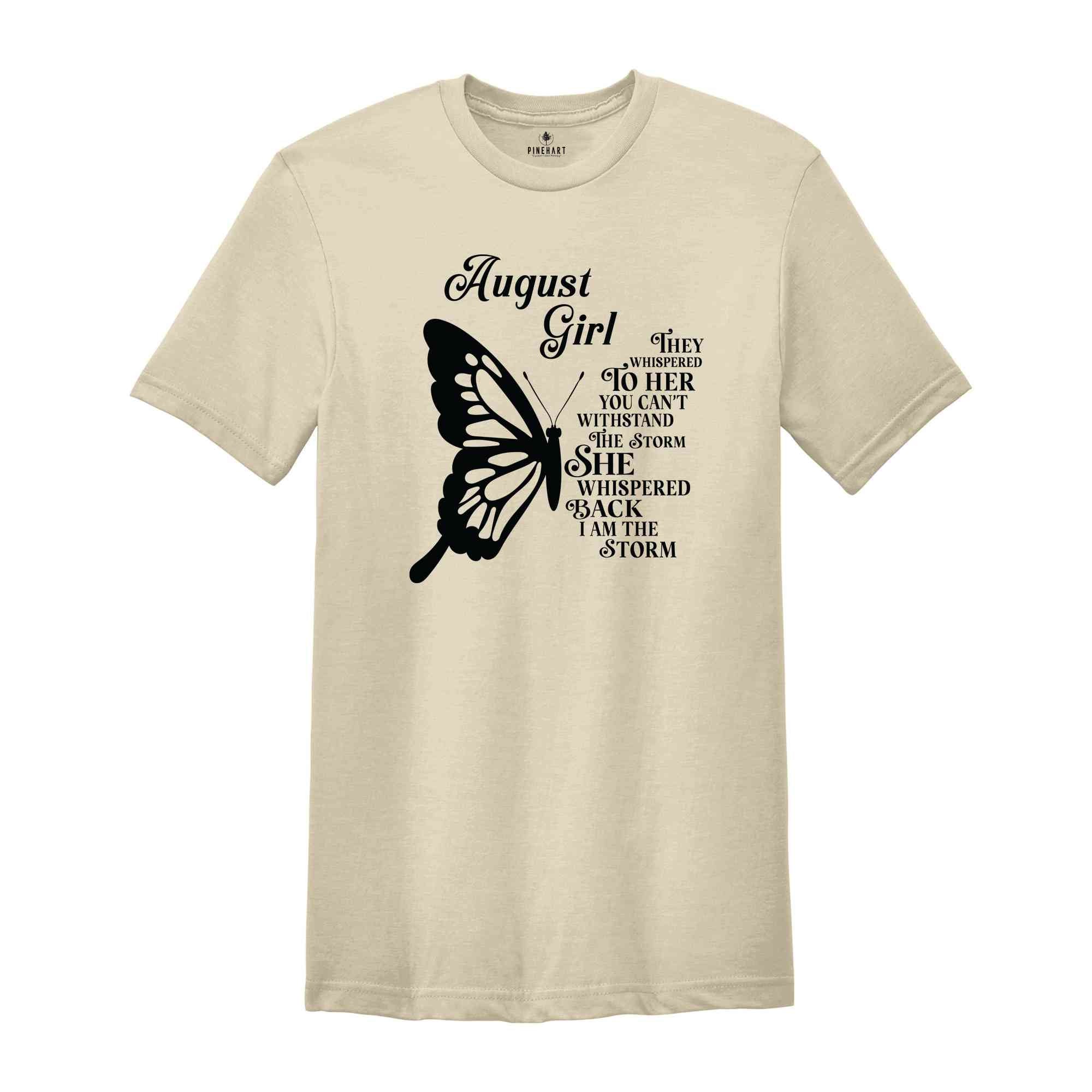 August Girl Shirt, He Whispered To Her You Can't Withstand The Storm She Whispered Back I am The Storm Shirt, August Birthday Shirt