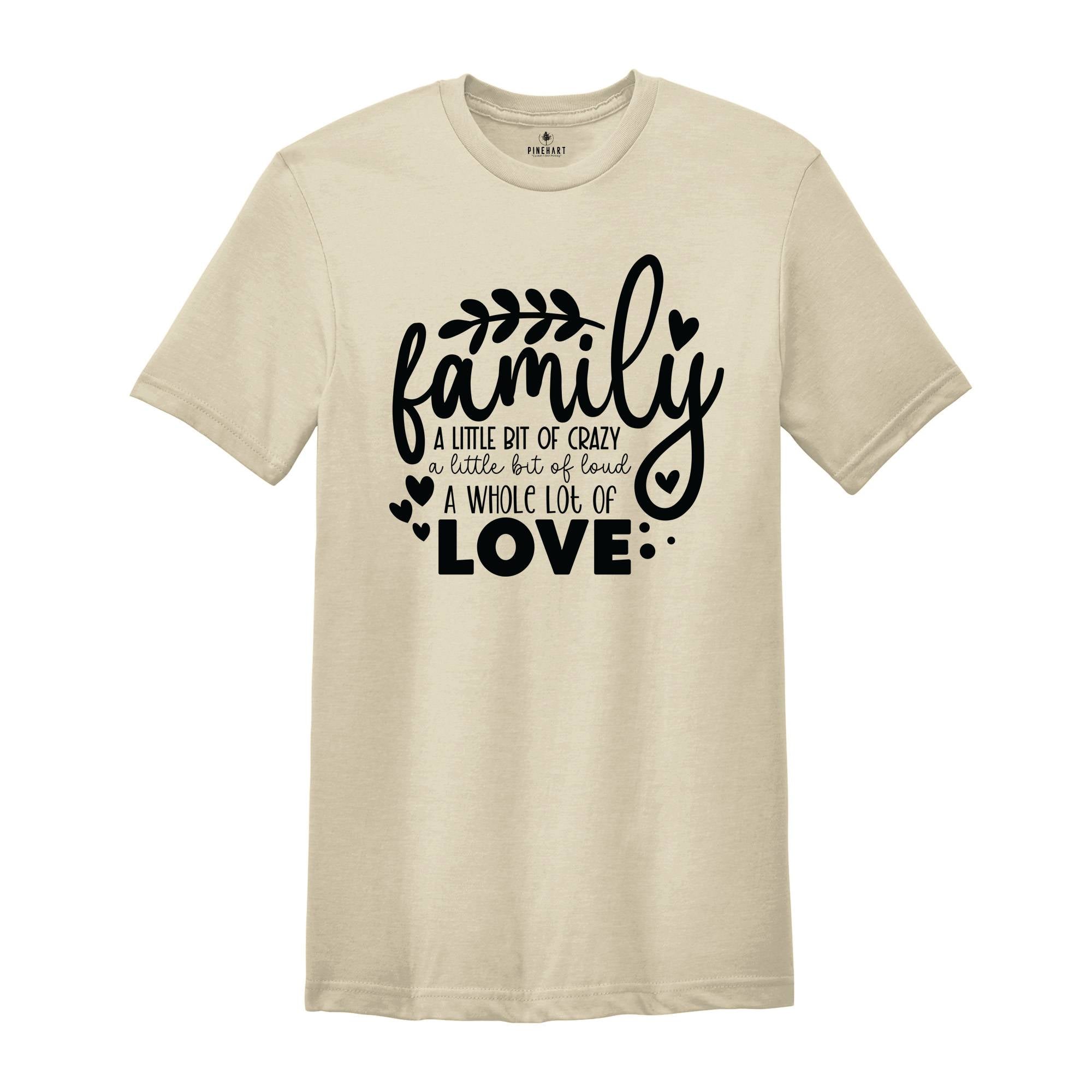 Family A Little Bit Of Crazy A Little Bit Of Loud & A Whole Lot Of Love T-Shirt, Family Matching Shirts, Family Gifts