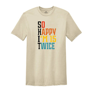 So Happy I'm 15 Twice Shirt, 30th Birthday Shirt, 30 Years Old Shirt, Gift for 30th Birthday, Happy 30th Birthday Shirt