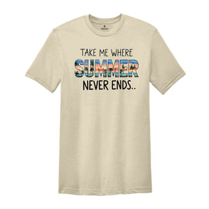 Take Me Where Summer Never Ends Tee,Summer Tee, Summer Mom Shirt,Retro Summer Shirt,Hello Summer Shirt, Summer Vibes Shirt,Sunshine Shirt