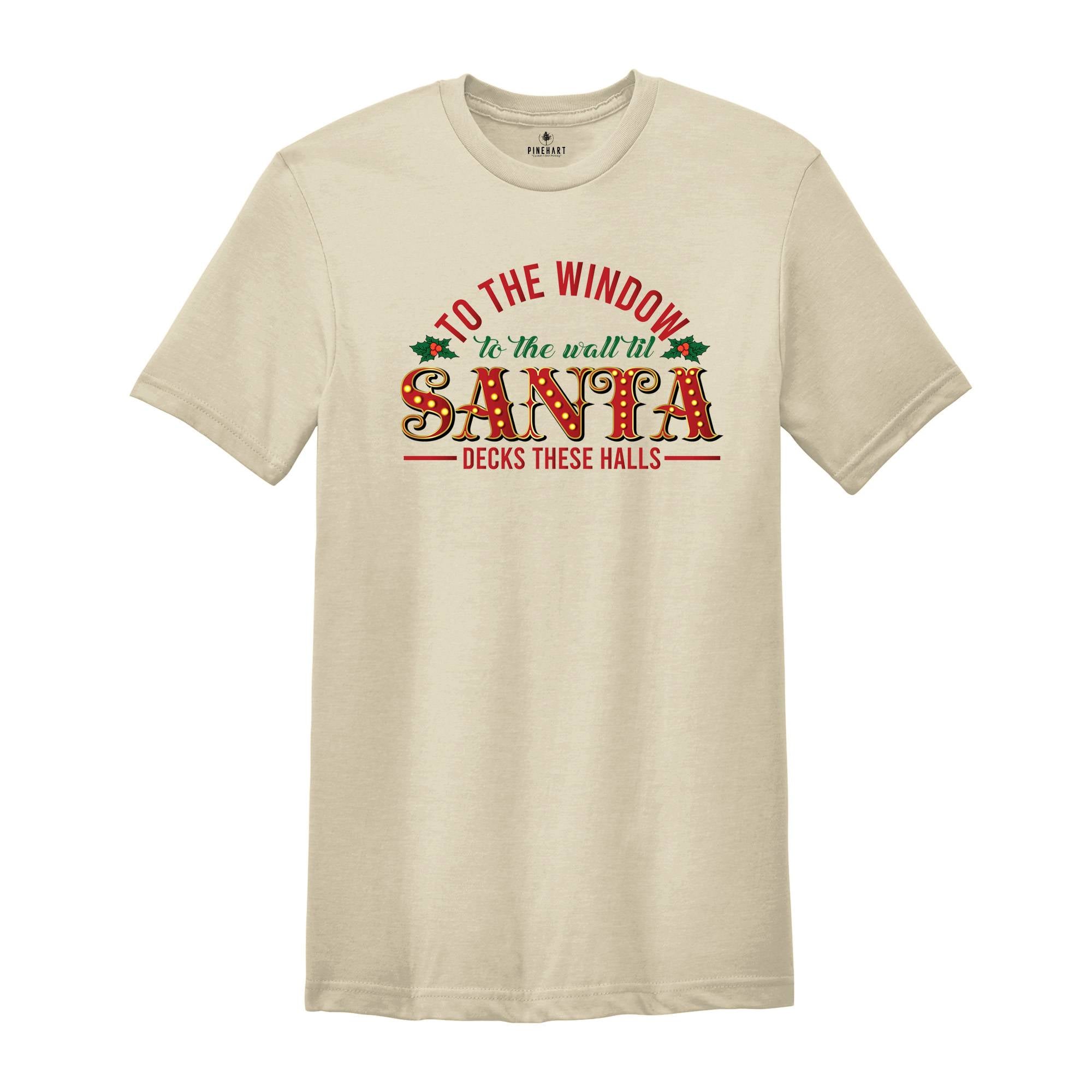 To The Window to The Wall Til Santa Shirt, Deck These Halls Shirt, Funny Santa Shirt, Family Christmas, Santa Sweatshirt