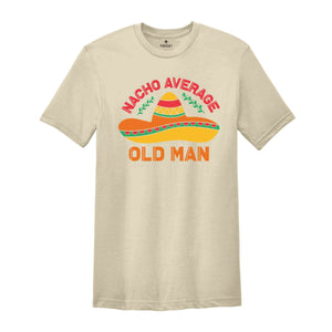 Nacho Average Old Man Shirt, Old Man Gift, Funny Cinco De Mayo Shirt, Mexico Trip Shirt, Mexican Party Shirt, Fiesta Party Shirt