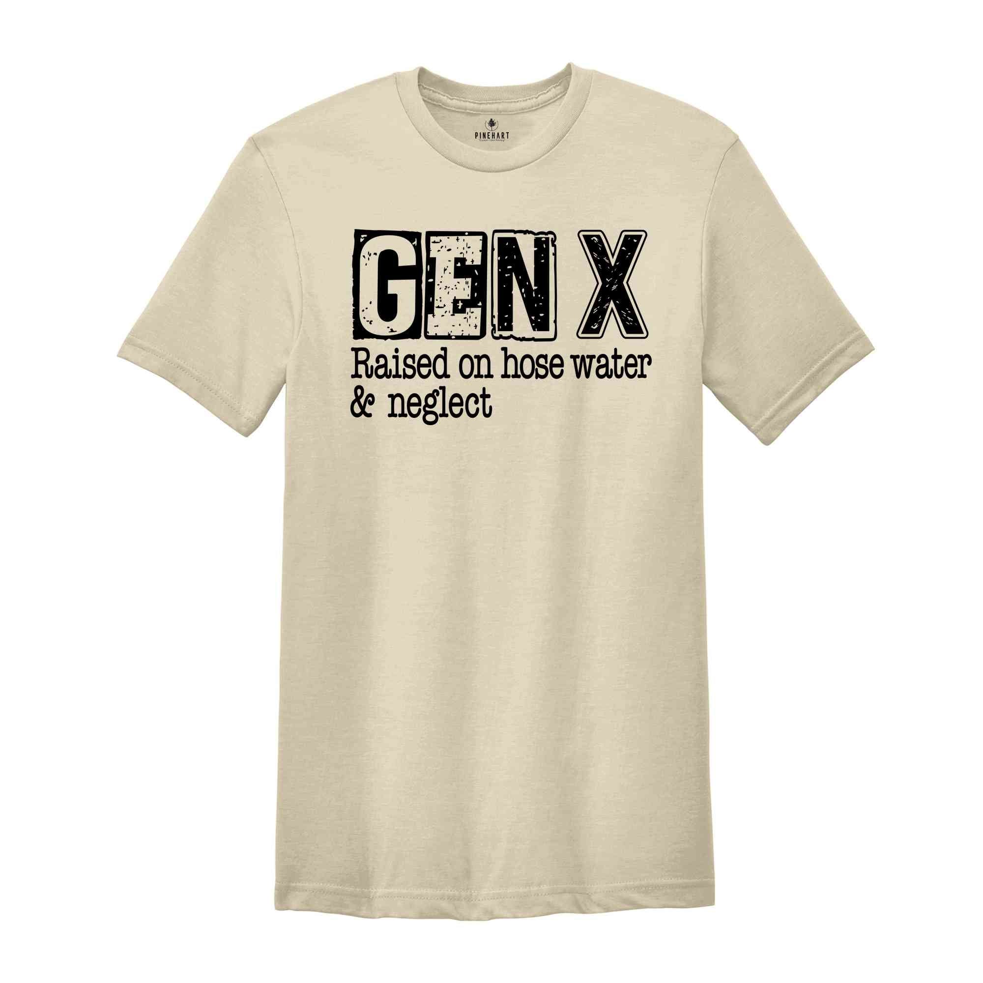 Gen X Raised On Hose Water & Neglect Shirt, Sarcastic Shirt, Funny Saying Shirt, Funny Adult Shirt, Generation X T-Shirts, Nostalgic Shirt