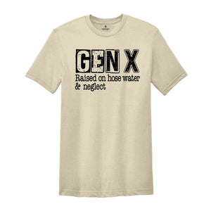 Gen X Raised On Hose Water & Neglect Shirt, Sarcastic Shirt, Funny Saying Shirt, Funny Adult Shirt, Generation X T-Shirts, Nostalgic Shirt