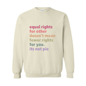 Equal Rights for Others Doesn't Mean Fewer Rights For You It's Not Pie Sweatshirt, Human Rights Tee, Social Justice Sweater