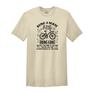 Being a Nurse is Easy It's Like Riding a Bike Shirt, Everything is on Fire Tee, Funny Nurse Tshirt, Gift For Nurse, Sarcasm Quate