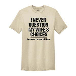 I Never Question My Wife's Choices T-Shirt, Funny Husband Tee, Funny Saying Shirt, Husband Gifts, Dad Joke Shirt, Hubby Shirt