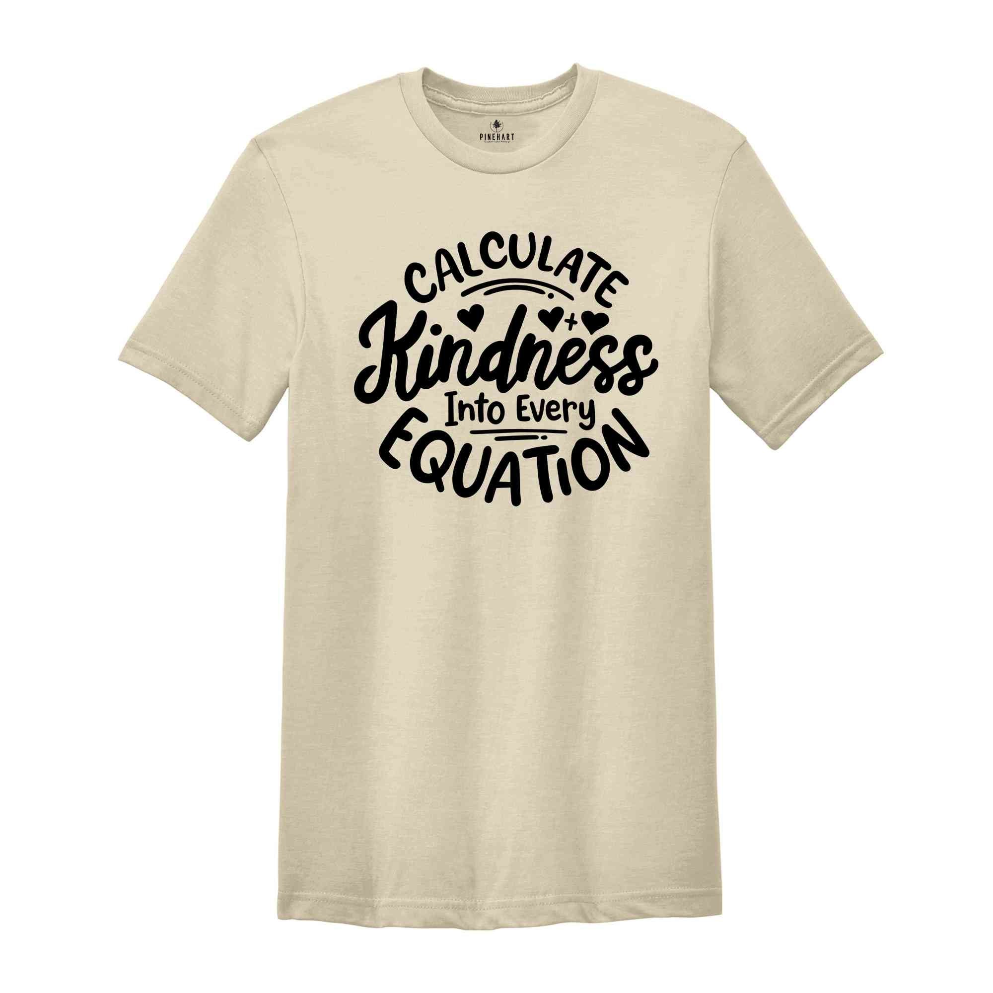 Calculate Kindness Into Every Equation Shirt, Positive Saying Shirt, Math Lovers Shirt, Math Teacher T-Shirt, Teacher Appreciation