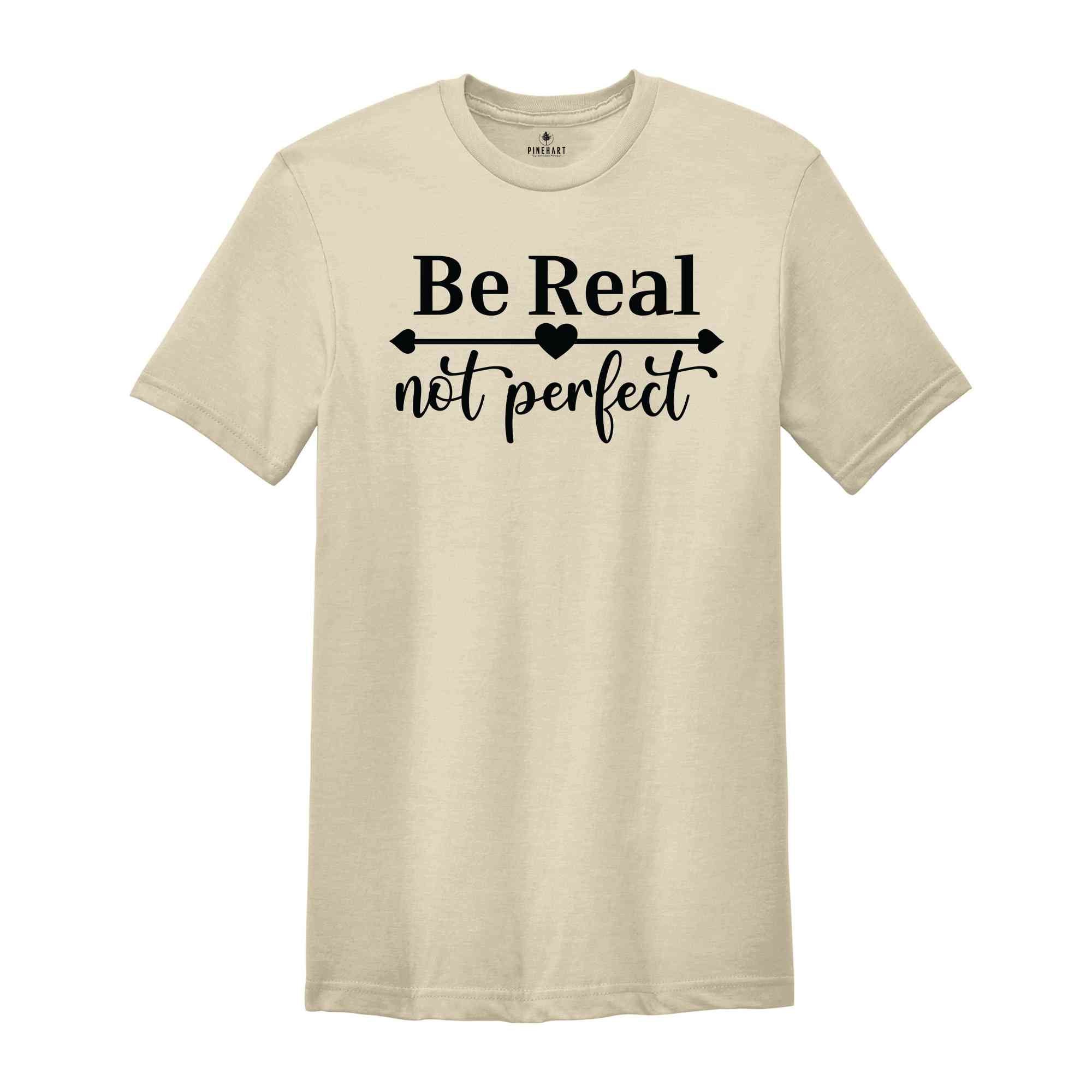 Be Real Not Perfect Shirt, Kindness Shirt, Positive Quote Shirt, Inspirational Shirt, Self Love Shirt, Be Real Shirt, Be Kind Shirt