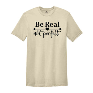 Be Real Not Perfect Shirt, Kindness Shirt, Positive Quote Shirt, Inspirational Shirt, Self Love Shirt, Be Real Shirt, Be Kind Shirt