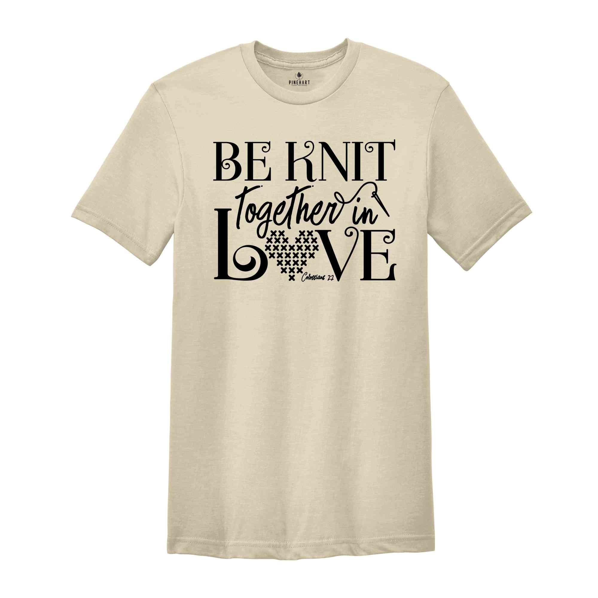 Be Knit Together In Love Shirt, Knitting Shirt, Knitting Mom Shirt, Christian Shirt, Knitting Lover Shirt, Knitting Lover Gift,