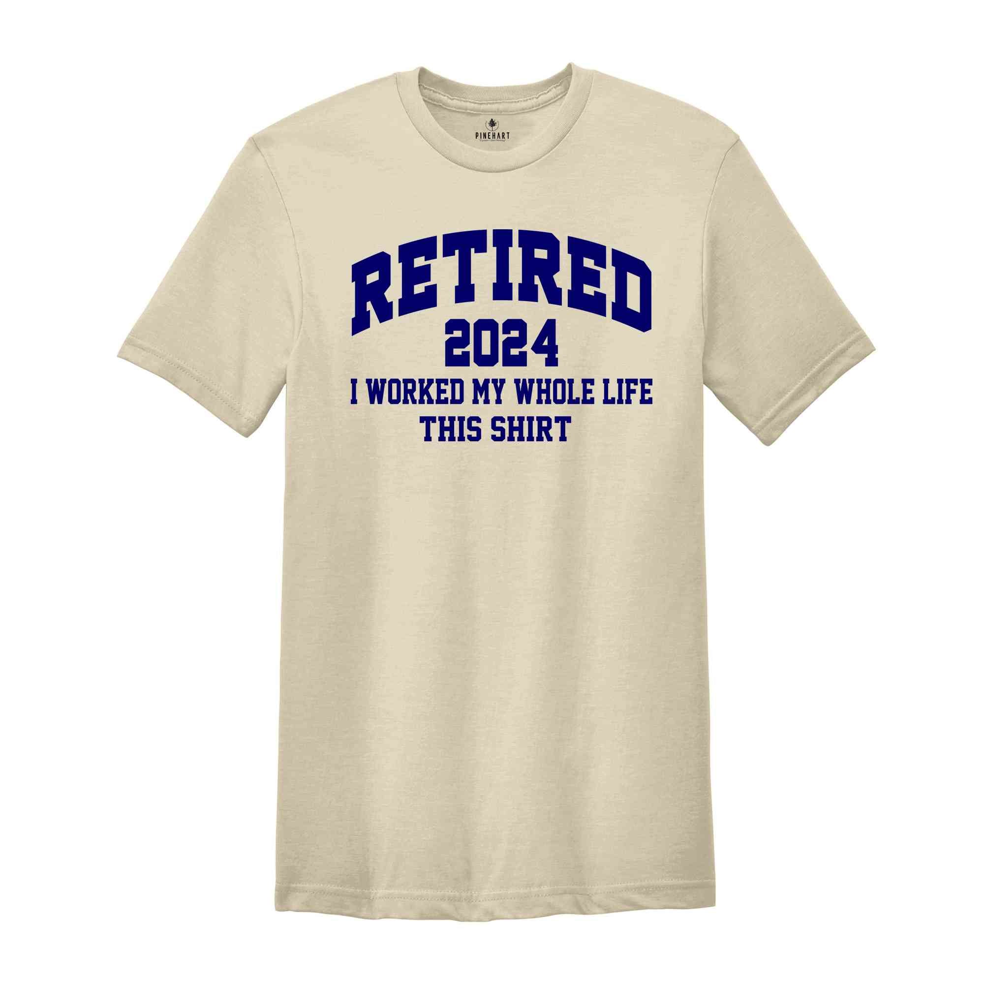 Retired 2024 Shirt, I Worked My Whole Life This Shirt, Retired Teacher Gift, Retired Women, Teacher Retirement