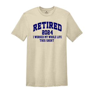 Retired 2024 Shirt, I Worked My Whole Life This Shirt, Retired Teacher Gift, Retired Women, Teacher Retirement