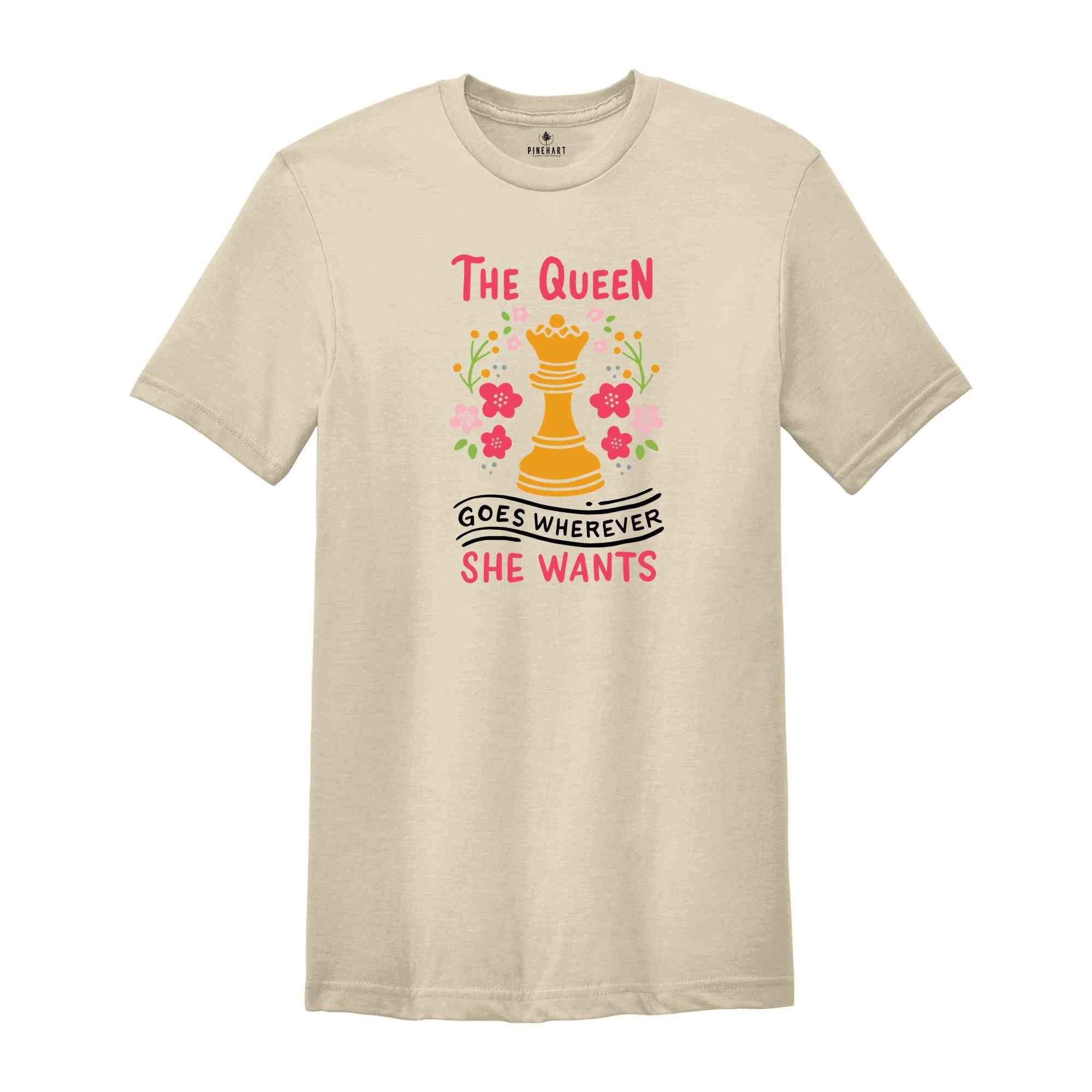 The Queen Goes ,Wherever She Wants Chess Queen T-Shirt, Board Game Lover Shirt, Chess Lover Gift, Chess T-Shirt