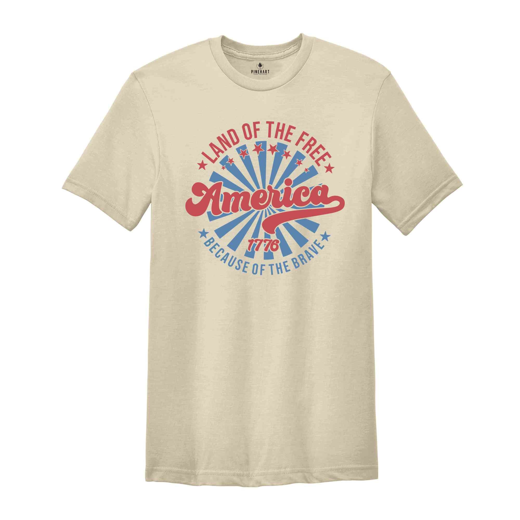 Land Of The Free Because Of The Brave Shirt, America 1776 Shirt, Retro Fourth Of July Shirt, 4th of July Gifts, Independence Day Shirt