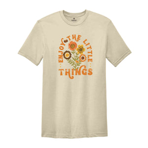 Enjoy The Little Things Shirt, Vintage Shirt, Flowers Shirt, Enjoy Life Shirt, Retro Flower Shirts, Positive Sayings, Fall Shirt