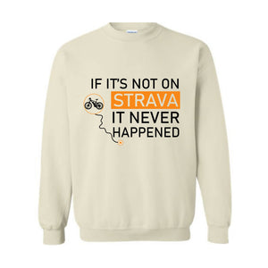 If It's Not On Strava It Never Happened Sweatshirt