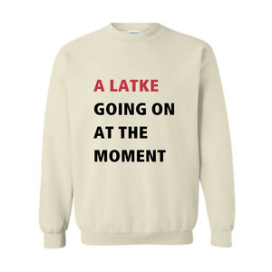 A Latke Going On At The Moment Sweatshirt, Hanukkah Sweatshirt