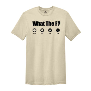 What The F Shirt, Funny Photographer Shirt, Film maker Shirt, Humorous T-Shirt, F-Stop Tee, Photographer Lover Gift, Camera Lover Shirt