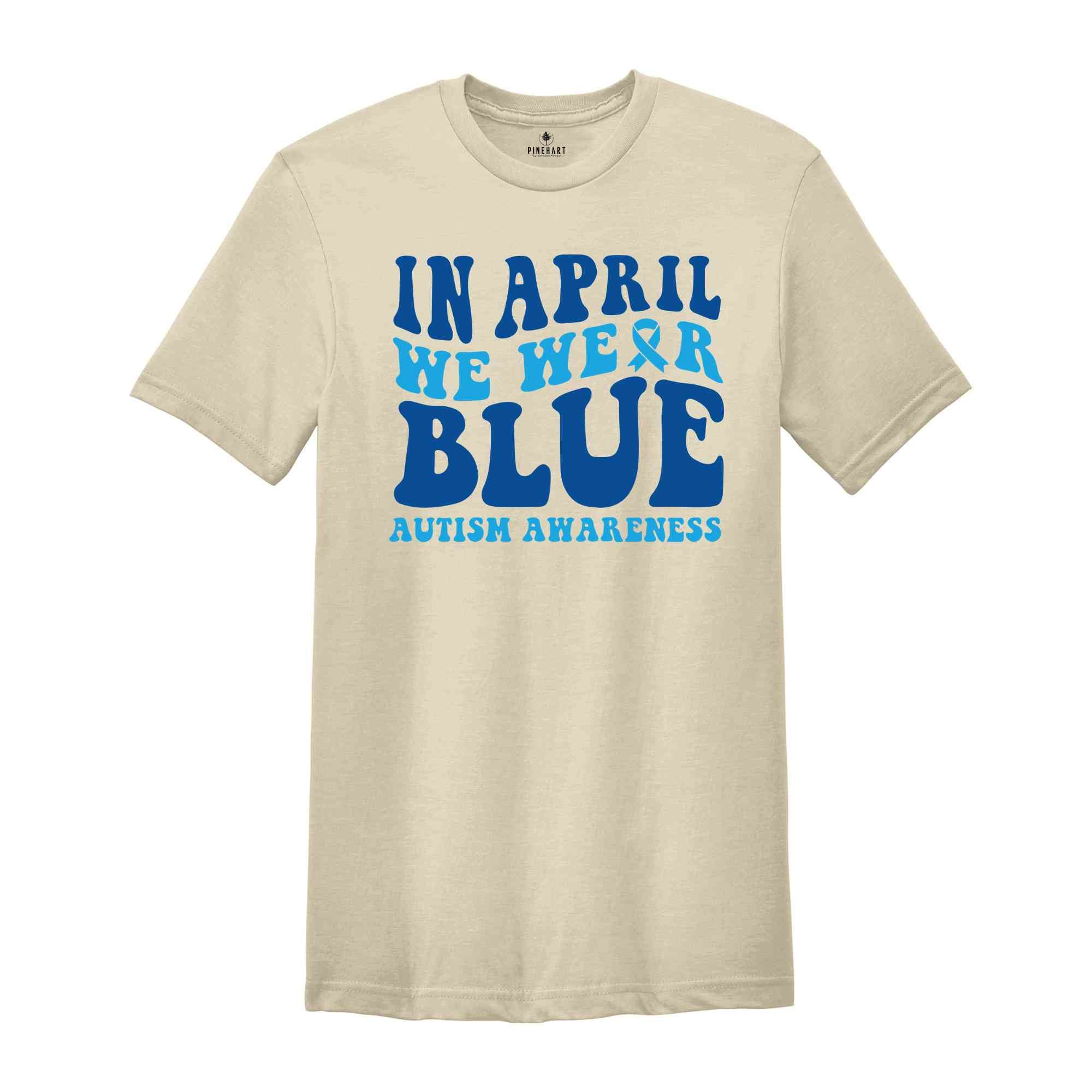 In April We Wear Blue Shirt, Autism Warrior Shirt, Autism Mom Shirt, Blue Autism Shirt, Autism Awareness Shirt, Autism Mom Shirt,