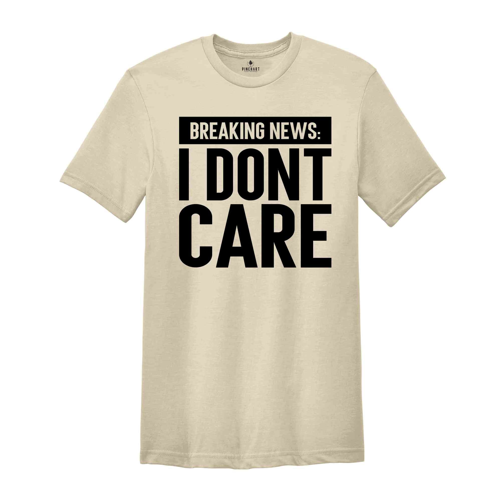 Breaking News I Don't Care Shirt, Funny Mens Shirt, Shirts For Men, Gift For Men, Sarcastic Mens Shirt, Funny Saying Shirt, Humorous Shirt