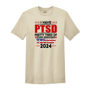 I Have PTSD Pretty Tired Of Stupid Democrats Trump 2024 Shirt, Trump Shirt, Donald Trump Shirt, Trump 2024 Shirt, USA Flag Shirt