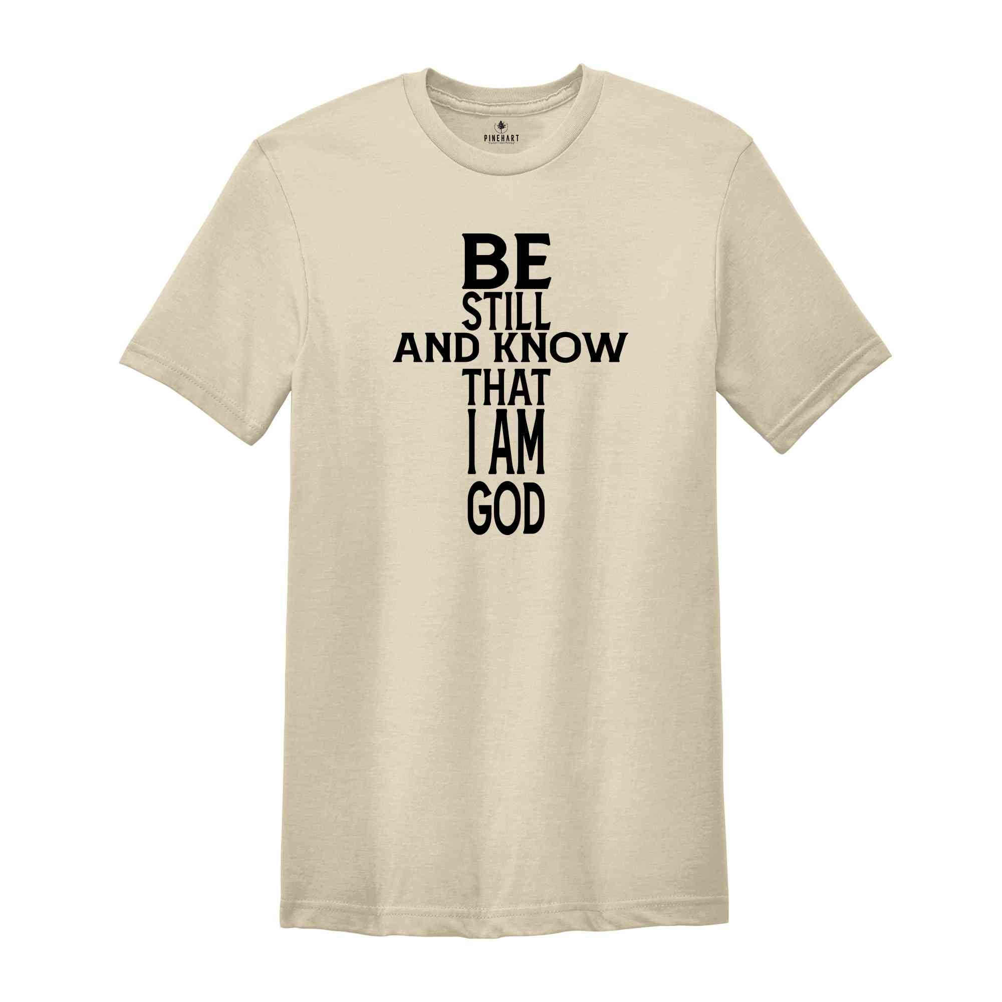 Be Still And Know That I Am God Shirt, Motivational Shirt, Christian Shirt, Psalm Shirt, Faith Shirt, Scripture Shirt