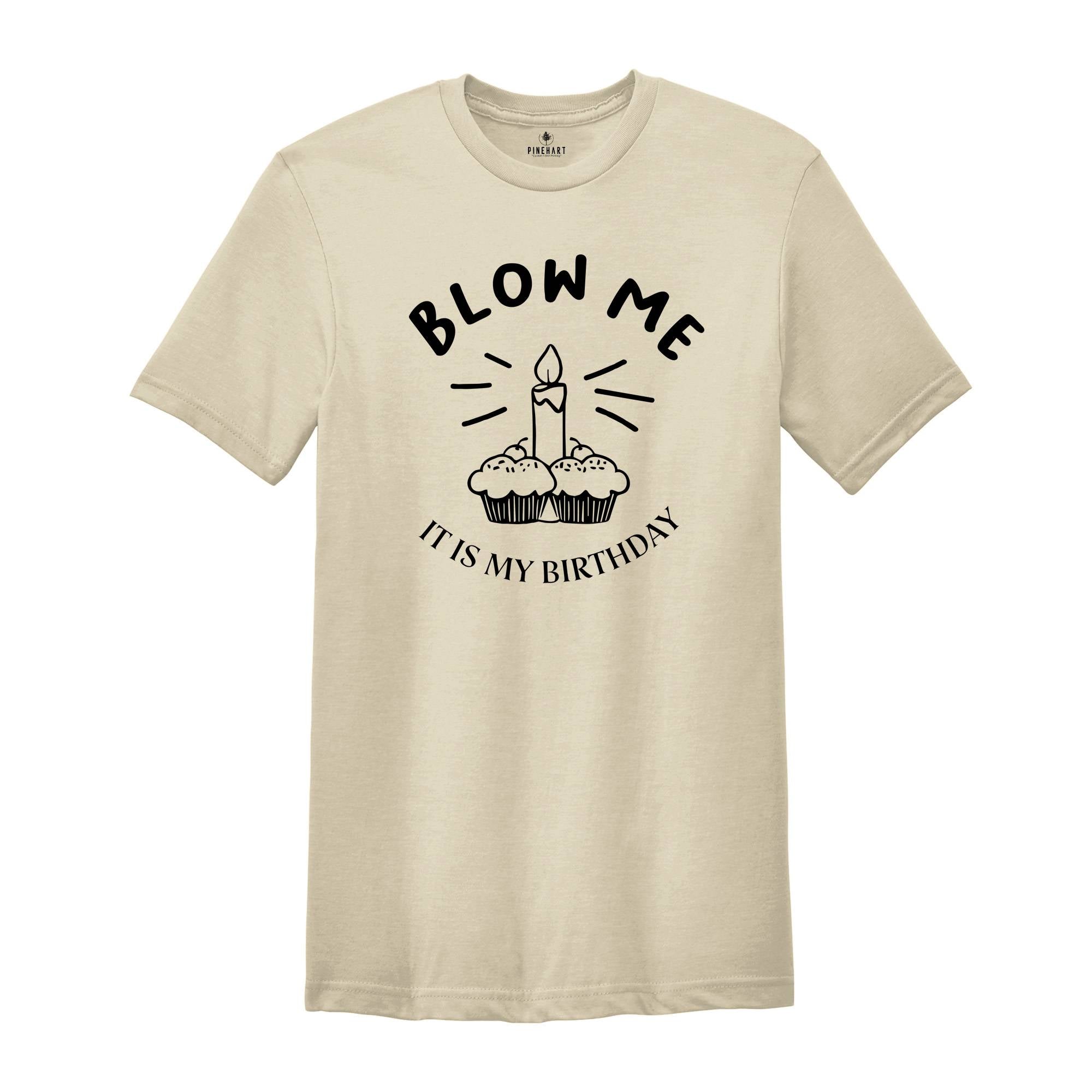 Blow Me It's My Birthday, Funny Birthday Shirt, Funny Birthday Gift, Sarcastic Birthday Shirt, Funny Birthday Saying Shirt