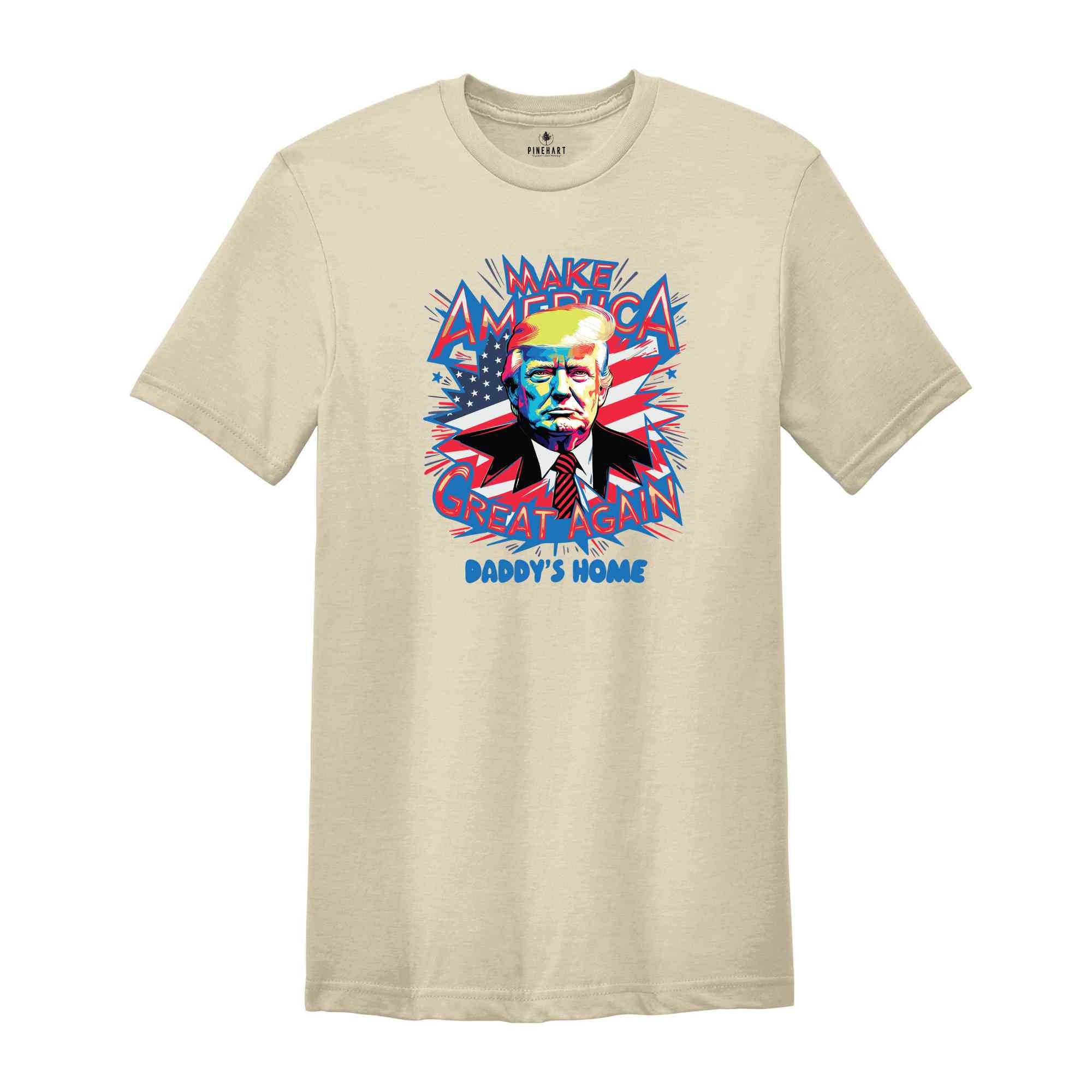 Make America Great again Shirt, Daddy's Home Trump Tee, Trump 2024 Shirt, Republican Gift, 2024 Trump Shirt, Republican T Shirt