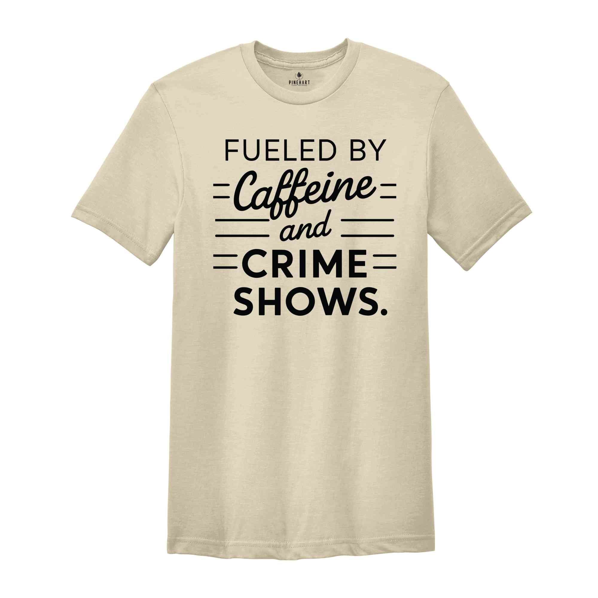 Fueled By Caffeine And Crime Shows Shirt, Crime Shows TShirt, True Crime Enthuthiast Shirt, Crime Addict Shirt