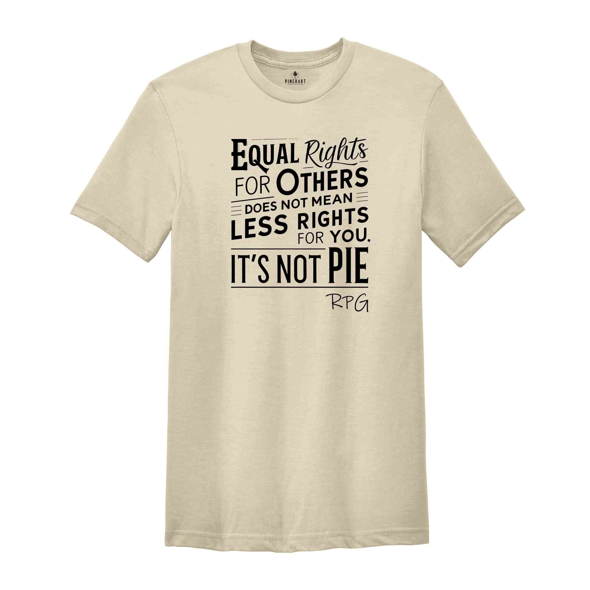 Equal Rights For Others Does Not Mean Less Rights For You It's Not Pie Shirt, Ruth Bader Ginsburg Shirt, Ruth Bader Shirt, Equality Shirt