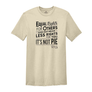 Equal Rights For Others Does Not Mean Less Rights For You It's Not Pie Shirt, Ruth Bader Ginsburg Shirt, Ruth Bader Shirt, Equality Shirt