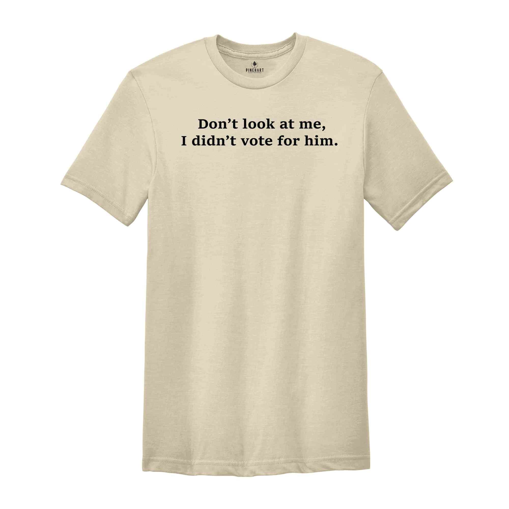 Don't Look At Me I Didn't Vote For Him T-Shirt, Kamala Harris 2024 Election Shirt, Funny Anti-Trump Tee