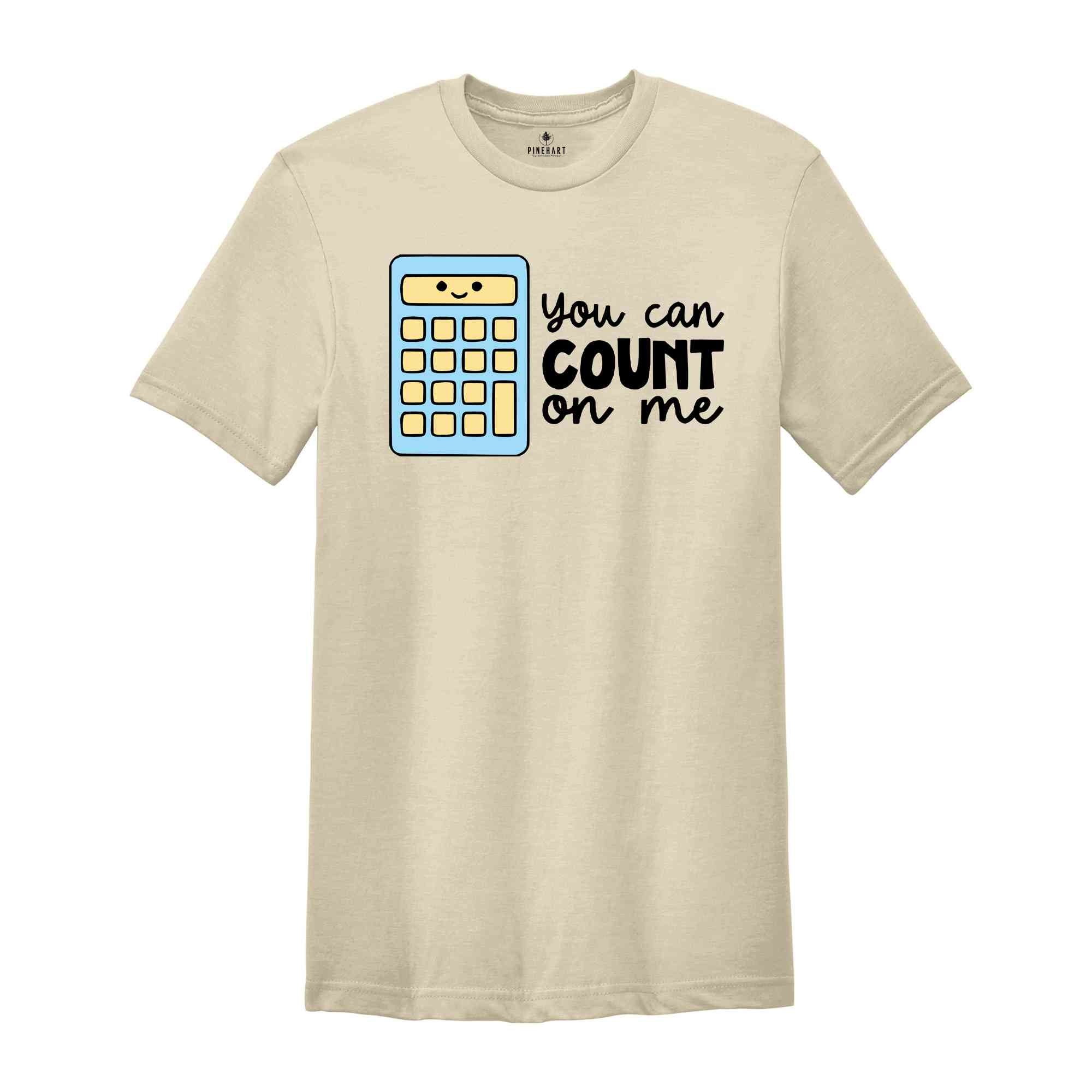 You Can Count On Me Shirt, Math Nerd Gift, Math Lover Shirt, Cute Accountant Tshirt, Funny Mathematician Shirt