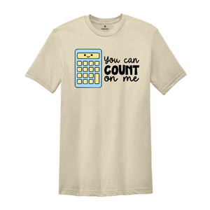 You Can Count On Me Shirt, Math Nerd Gift, Math Lover Shirt, Cute Accountant Tshirt, Funny Mathematician Shirt