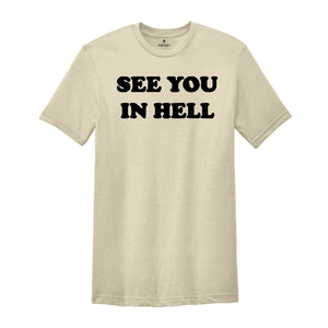 See You In Hell Shirt, Funny Shirt, Sarcastic Shirt, Ironic T-Shirt, Sarcastic T Shirt, Sarcasm Sweatshirt, Funny T-Shirt, Funny Seater