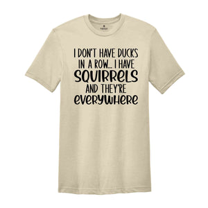 I Don't Have Ducks In A Row, I Have Squirrels Shirt, Funny Animal Shirt, Sarcastic Shirt, Funny Shirt, Animal Lower shirt