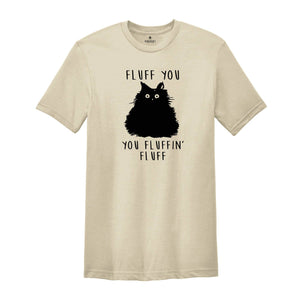 Fluff You You Fluffin Fluff Shirt, Funny Cat Shirt, Fluff You Shirt, Funny Sarcastic Shirt, Funny Women Shirt, Funny Gift Shirt, Cat Shirt