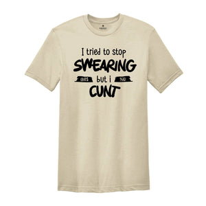 I Tried To Stop Swearing but I Cunt Shirt, Sarcastic Shirt, Adult Humor Shirt, Gift for Dad, Inappropriate Shirt, Sarcastic Dad Tee