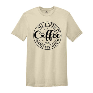 All I Need Is Coffee And My Dog T-Shirt, My Dog Shirt, Funny Coffee Shirts, Coffee Lover Gift, Dog Mom Gift, Depression Tee